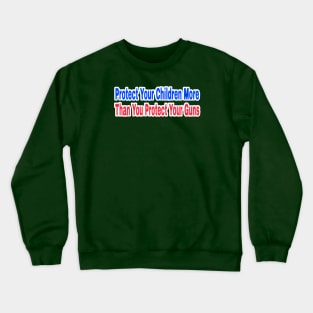 Protect Your Children More Than You Protect Your Guns - Double-sided Crewneck Sweatshirt